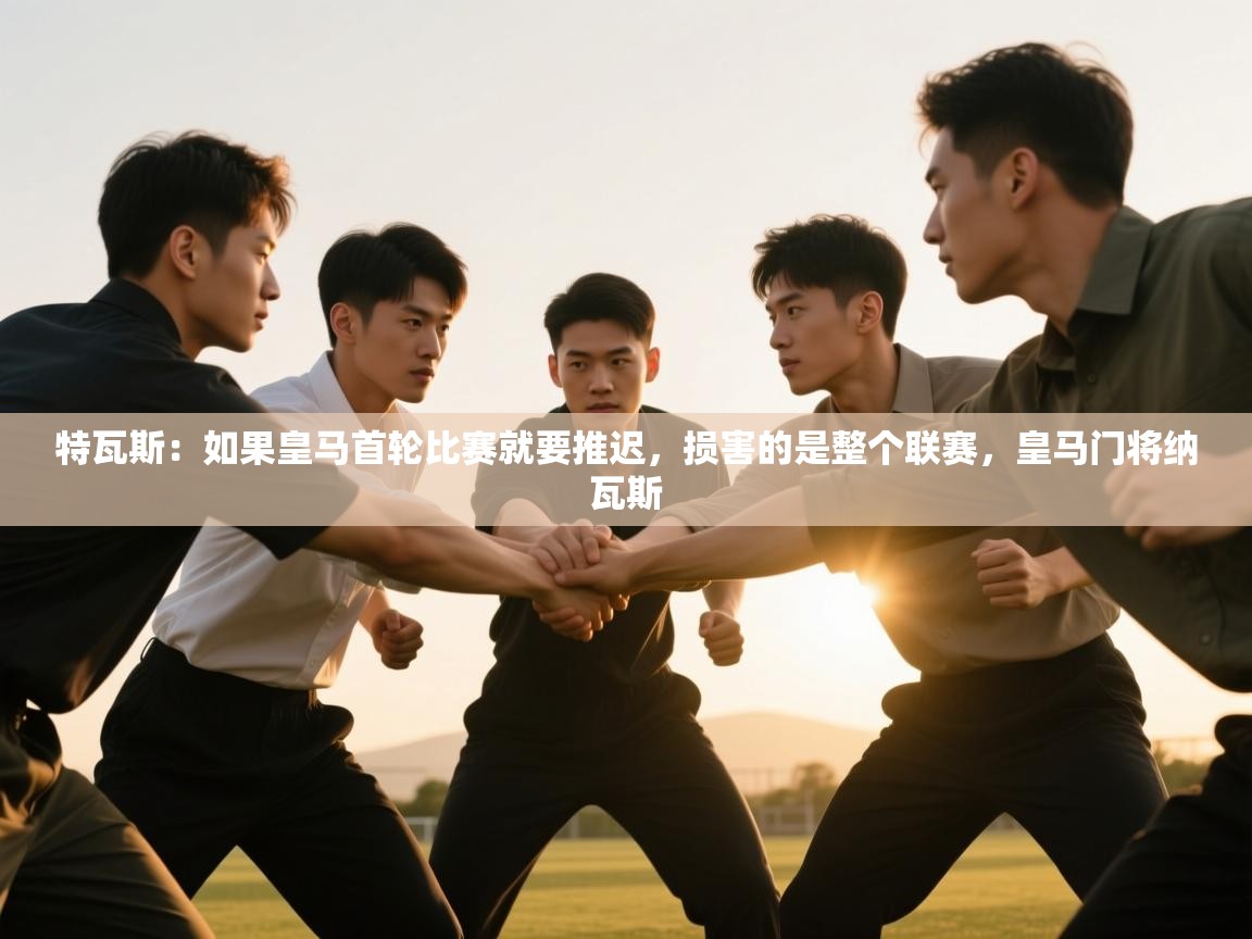 特瓦斯：如果皇马首轮比赛就要推迟，损害的是整个联赛，皇马门将纳瓦斯  第1张