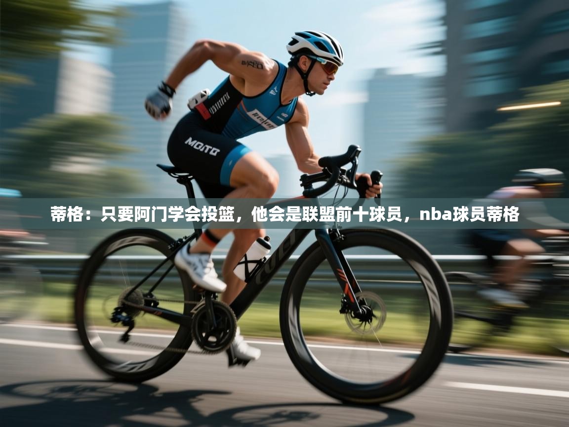 蒂格：只要阿门学会投篮，他会是联盟前十球员，nba球员蒂格  第2张