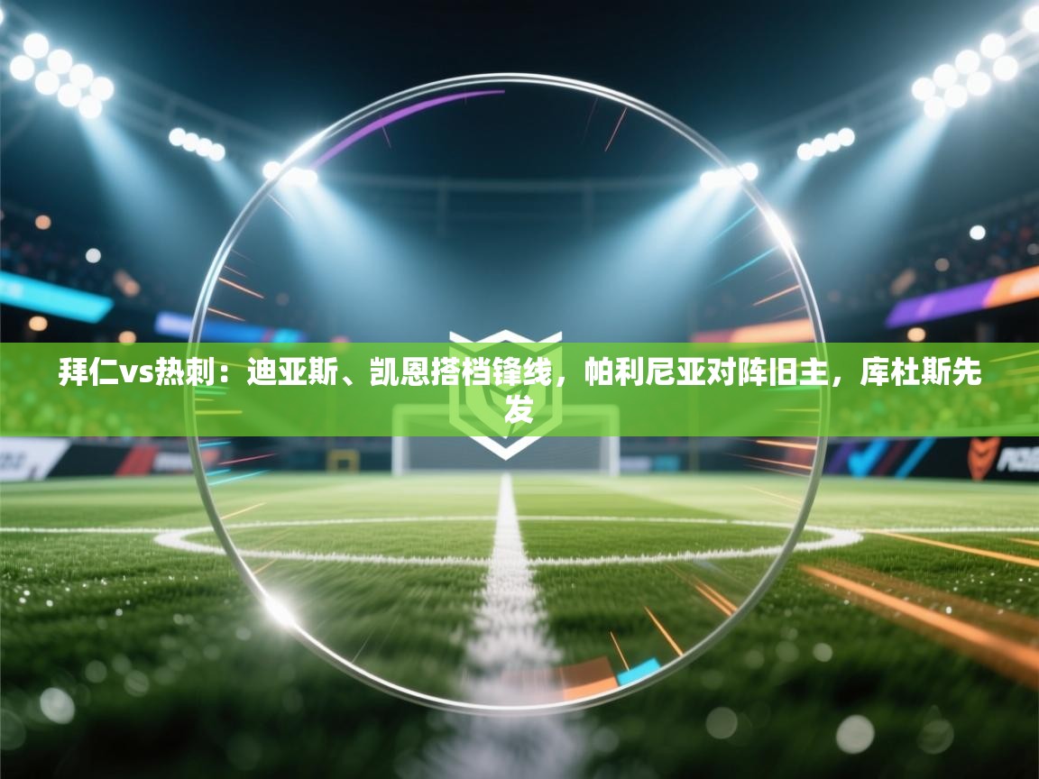 拜仁vs热刺：迪亚斯、凯恩搭档锋线，帕利尼亚对阵旧主，库杜斯先发  第1张
